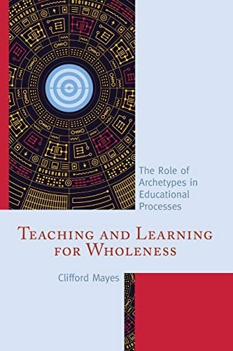 Teaching and Learning for Wholeness: The Role of Archetypes in ...