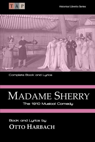 Madame Sherry:The 1910 Musical Comedy: Complete Book and Lyrics (Historical Libretto Series)