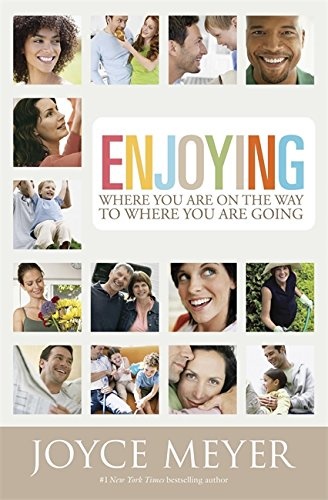 Enjoying Where You Are on the Way to Where You Are Going: Learning How to Live a Joyful Spirit-Led Life