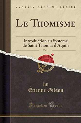 Le Thomisme: Introduction au SystÃ¨me de Saint Thomas d'Aquin (Classic Reprint) (French Edition)