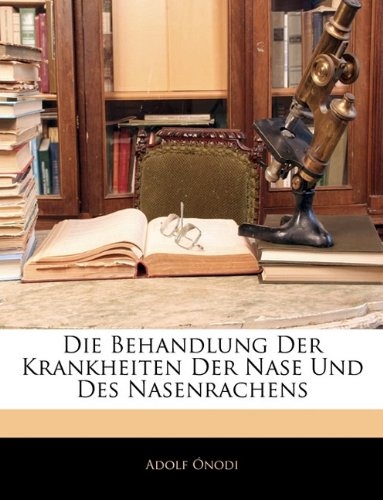 Die Behandlung Der Krankheiten Der Nase Und Des Nasenrachens (German Edition)