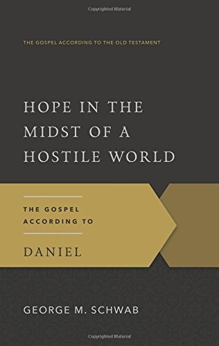 Hope in the Midst of a Hostile World: The Gospel According to Daniel (The Gospel According to the Old Testament)