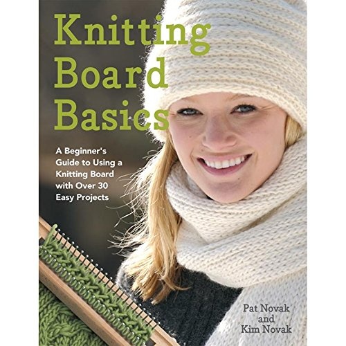 Knitting Board Basics: A Beginner's Guide to Using a Knitting Board with Over 30 Easy Projects (No-Needle Knits)