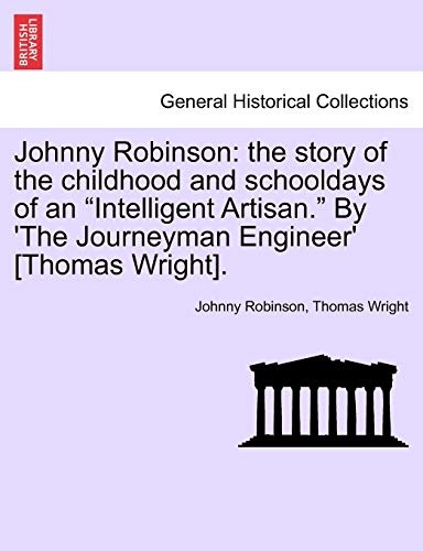 Johnny Robinson: the story of the childhood and schooldays of an "Intelligent Artisan." By 'The Journeyman Engineer' [Thomas Wright].