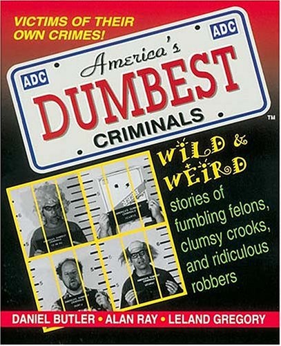 America's Dumbest Criminals: Based on True Stories from Law Enforcement Officials Across the Country