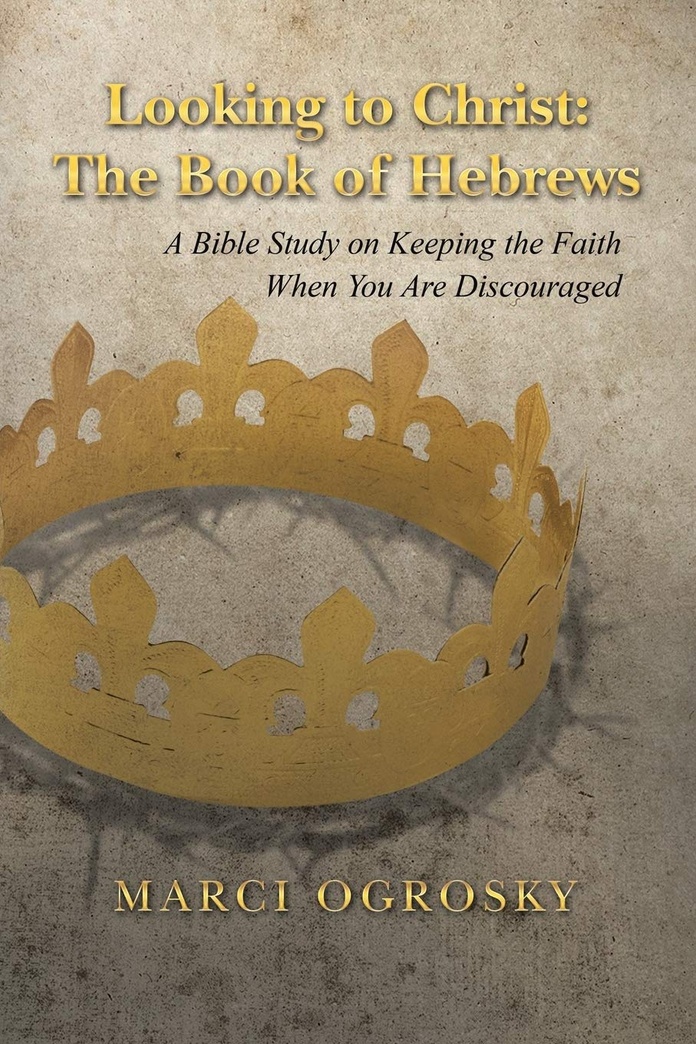 Looking to Christ: The Book of Hebrews: A Bible Study on Keeping the Faith When You Are Discouraged