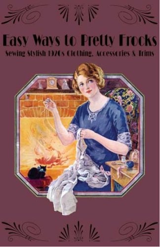 Easy Ways to Pretty Frocks -- Sewing Stylish 1920s Clothing, Trims and Accessories