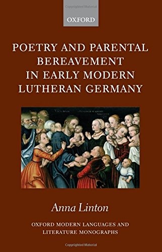Poetry and Parental Bereavement in Early Modern Lutheran Germany (Oxford Modern Languages and Literature Monographs)