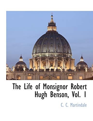 The Life of Monsignor Robert Hugh Benson, Vol. 1