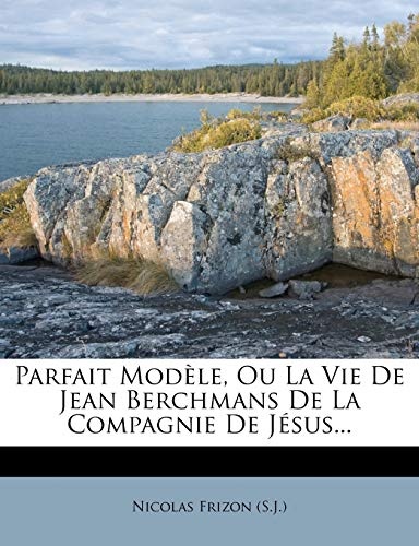 Parfait Modele, Ou La Vie de Jean Berchmans de La Compagnie de Jesus... (French Edition)
