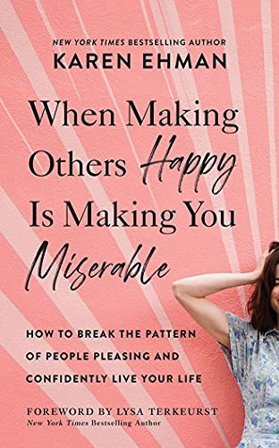 When Making Others Happy Is Making You Miserable: How to Break the Pattern of People Pleasing and Confidently Live Your Life