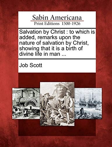 Salvation by Christ: to which is added, remarks upon the nature of salvation by Christ, showing that it is a birth of divine life in man ...