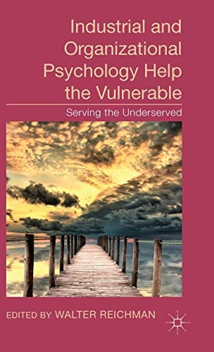 Industrial and Organizational Psychology Help the Vulnerable: Serving the Underserved