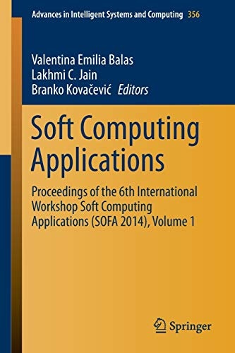 Soft Computing Applications: Proceedings of the 6th International Workshop Soft Computing Applications (SOFA 2014), Volume 1 (Advances in Intelligent Systems and Computing, 356)