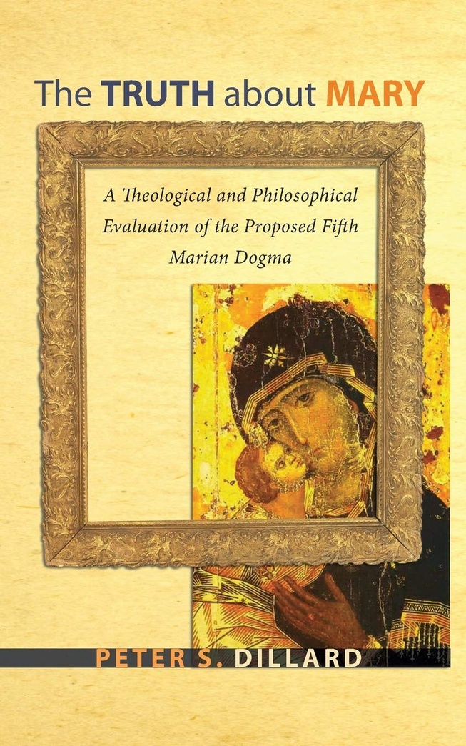 The Truth about Mary: A Theological and Philosophical Evaluation of the Proposed Fifth Marian Dogma