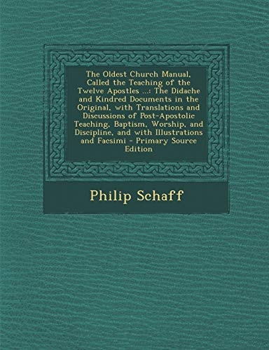 The Oldest Church Manual, Called the Teaching of the Twelve Apostles ...: The Didache and Kindred Documents in the Original, with Translations and ... Illustrations and Facsimi (Turkish Edition)