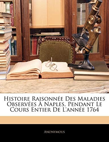 Histoire RaisonnÃ©e Des Maladies ObservÃ©es Ã Naples, Pendant Le Cours Entier De L'annÃ©e 1764 (French Edition)