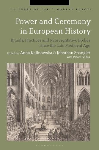 Power and Ceremony in European History: Rituals, Practices and Representative Bodies since the Late Middle Ages (Cultures of Early Modern Europe)