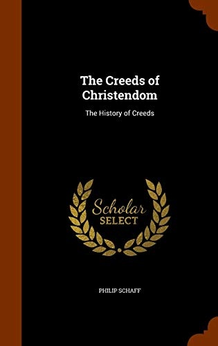 The Creeds of Christendom: The History of Creeds