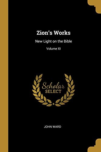 Zion's Works: New Light on the Bible; Volume XI