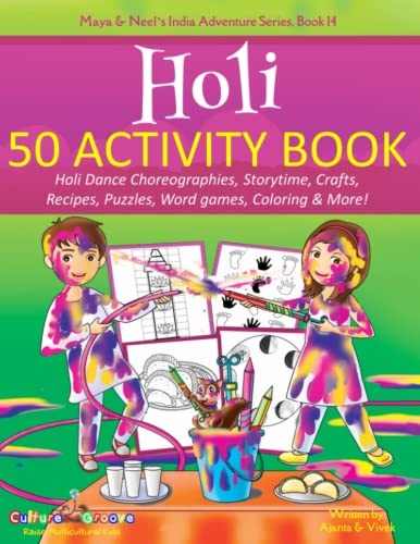 Holi 50 Activity Book: Holi Dance Choreographies, Storytime, Crafts, Recipes, Puzzles, Word games, Coloring & More! (Maya & Neel's India Adventure Series)