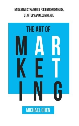 The Art of Marketing: Innovative Strategies for Entrepreneurs, Startups and eCommerce
