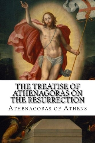 The Treatise of Athenagoras on the Resurrection
