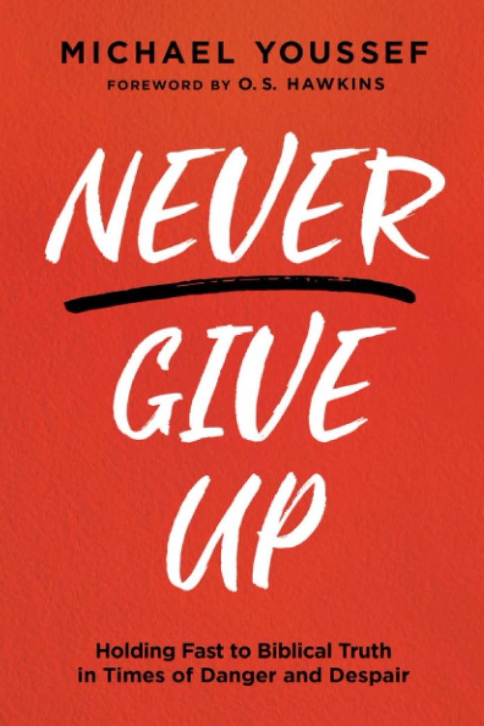 Never Give Up: Holding Fast to Biblical Truth in Times of Danger and Despair