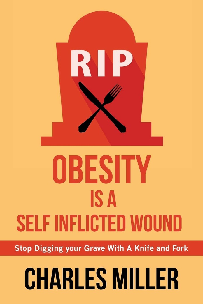 Obessity is a Self Inflected Wound: Stop Digging your Grave With A Knife and Fork