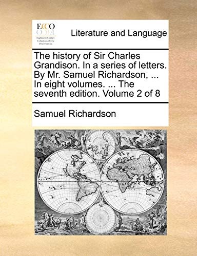 The history of Sir Charles Grandison. In a series of letters. By Mr. Samuel Richardson, ... In eight volumes. ... The seventh edition. Volume 2 of 8