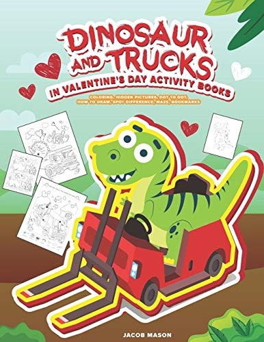 Dinosaur And Trucks In Valentine's Day Activity Books: Boys Activity Book, Coloring, Hidden Pictures, Dot To Dot, How To Draw, Spot Difference, Maze, Bookmarks (Boy Coloring Books for Kids Ages 4-8)