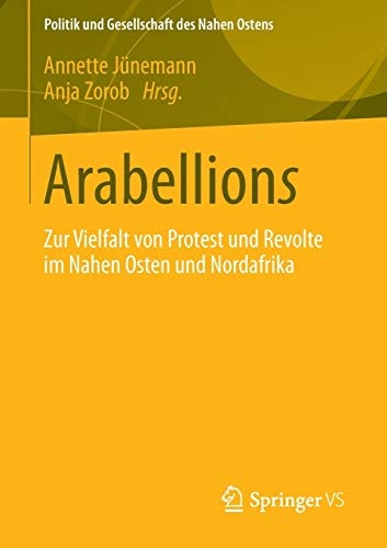 Arabellions: Zur Vielfalt von Protest und Revolte im Nahen Osten und Nordafrika (Politik und Gesellschaft des Nahen Ostens) (German Edition)