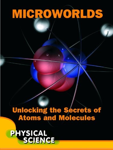Microworlds: Unlocking the Secrets of Atoms and Molecules; Physical Science (Let's Explore Science)