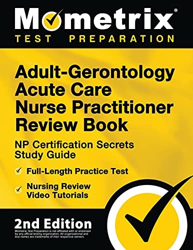 Adult-Gerontology Acute Care Nurse Practitioner Review Book: NP Certification Secrets Study Guide, Full-Length Practice Test, Nursing Review Video Tutorials: [2nd Edition]