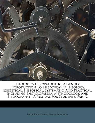 Theological Propaedeutic: A General Introduction To The Study Of Theology, Exegetical, Historical, Systematic, And Practical, Including Encyclopaedia, ... Bibliography : A Manual For Students, Part 2