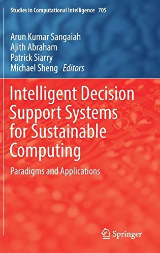 Intelligent Decision Support Systems for Sustainable Computing: Paradigms and Applications (Studies in Computational Intelligence, 705)