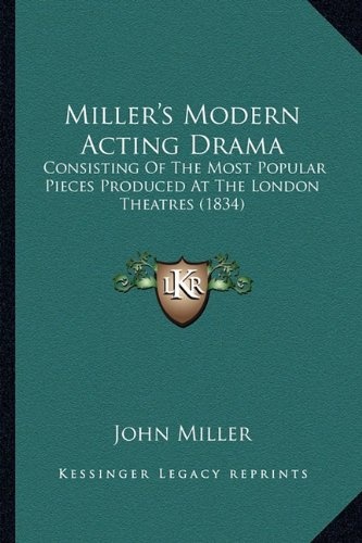 Miller's Modern Acting Drama: Consisting Of The Most Popular Pieces Produced At The London Theatres (1834)