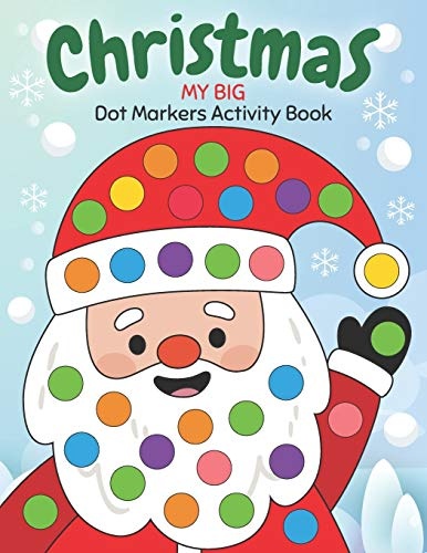 Dot Markers Activity Book My Big Christmas: Easy Guided BIG DOTS | Do a dot page a day | Gift For Kids Ages 1-3, 2-4, 3-5, Baby, Toddler, Preschool, ... Art Paint Daubers Kids Activity Coloring Book
