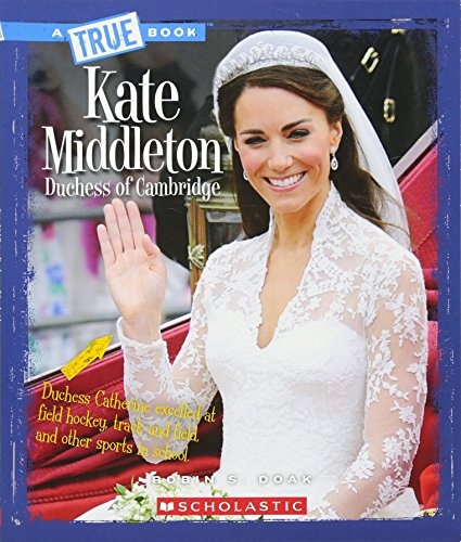 Kate Middleton: Duchess of Cambridge (A True Book: Biographies)