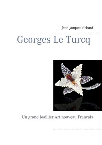 Georges Le Turcq: Un grand Joaillier Art nouveau FranÃ§ais (French Edition)
