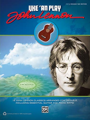 Uke 'An Play John Lennon: 18 John Lennon Classics Arranged for Ukulele, Including Essential Guitar and Piano Riffs! (Easy Ukulele TAB)