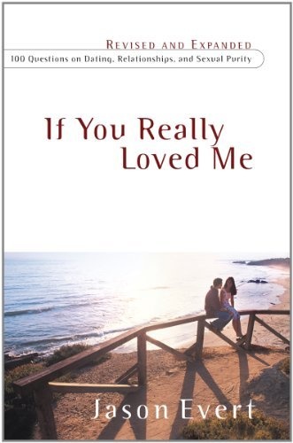 If You Really Loved Me: 100 Questions on Dating, Relationships, and Sexual Purity