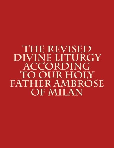 The Revised Divine Liturgy According to Our Holy Father Ambrose of Milan (The Order of the Liturgy) (Volume 1)