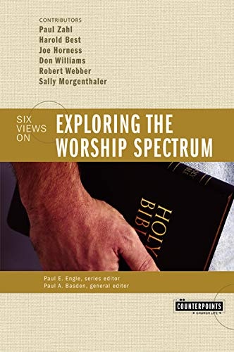 Exploring the Worship Spectrum: Six Views (Counterpoints)