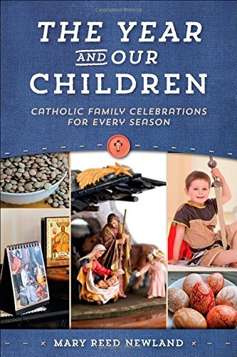 The Year & Our Children: Catholic Family Celebrations for Every Season