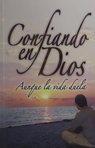 Confiando En Dios Aunque La Vida Duela (Spanish Edition)