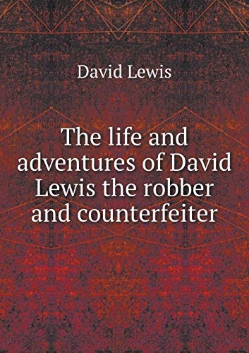 The life and adventures of David Lewis the robber and counterfeiter