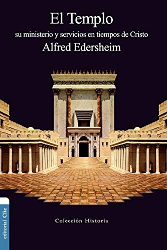 El Templo: Su ministerio y servicios en tiempos de Cristo (Coleccion Historia) (Spanish Edition)
