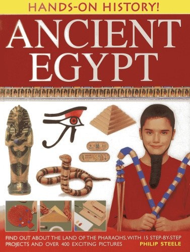 Hands-On History! Ancient Egypt: Find out about the land of the pharaohs, with 15 step-by-step projects and over 400 exciting pictures