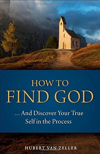 How to Find God...and Discover Your True Self in the Process: A Handbook for Christians